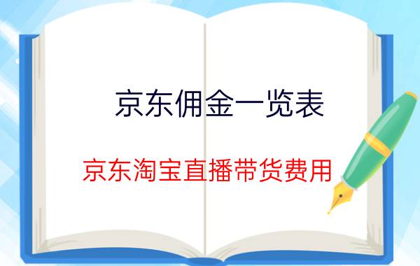 京东佣金一览表 京东淘宝直播带货费用？